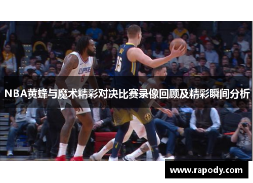 NBA黄蜂与魔术精彩对决比赛录像回顾及精彩瞬间分析